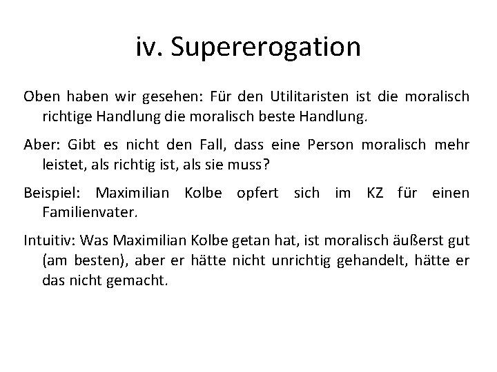 iv. Supererogation Oben haben wir gesehen: Für den Utilitaristen ist die moralisch richtige Handlung