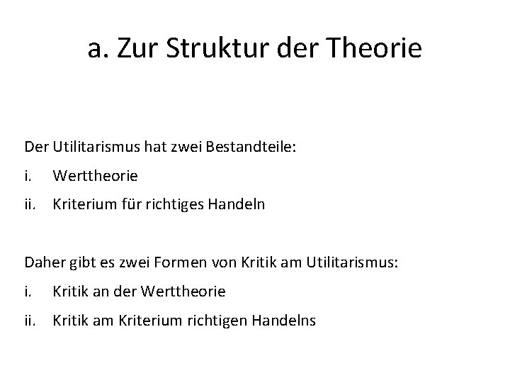 a. Zur Struktur der Theorie Der Utilitarismus hat zwei Bestandteile: i. Werttheorie ii. Kriterium