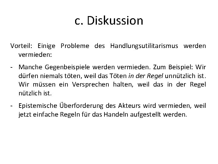 c. Diskussion Vorteil: Einige Probleme des Handlungsutilitarismus werden vermieden: - Manche Gegenbeispiele werden vermieden.