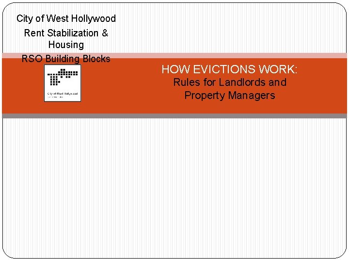 City of West Hollywood Rent Stabilization & Housing RSO Building Blocks HOW EVICTIONS WORK: