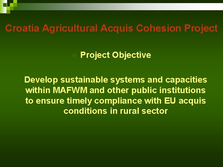 Croatia Agricultural Acquis Cohesion Project n n Project Objective Develop sustainable systems and capacities