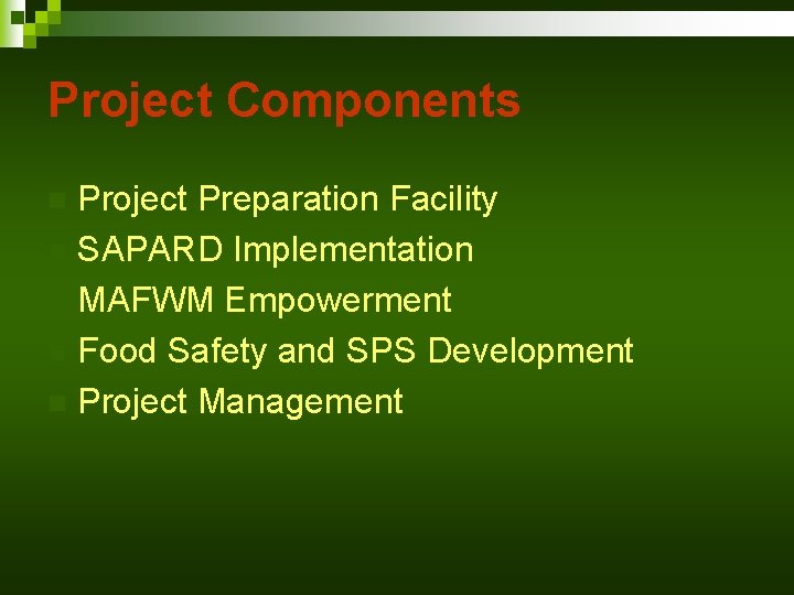 Project Components Project Preparation Facility n SAPARD Implementation n MAFWM Empowerment n Food Safety