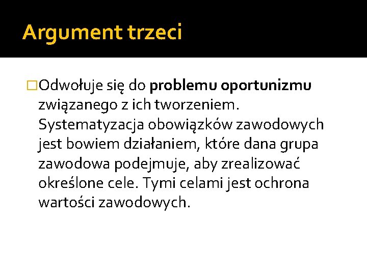 Argument trzeci �Odwołuje się do problemu oportunizmu związanego z ich tworzeniem. Systematyzacja obowiązków zawodowych