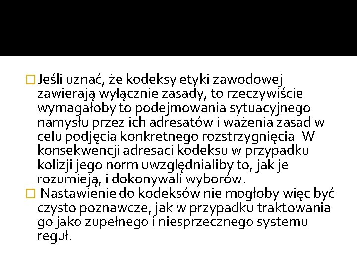 �Jeśli uznać, że kodeksy etyki zawodowej zawierają wyłącznie zasady, to rzeczywiście wymagałoby to podejmowania