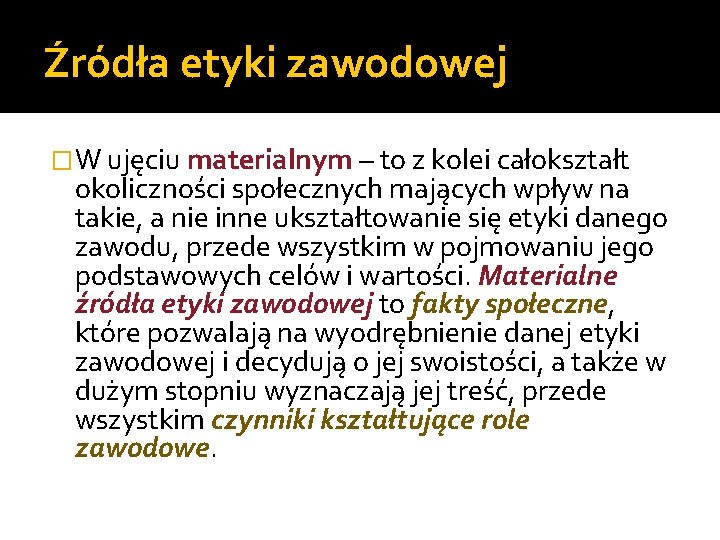 Źródła etyki zawodowej �W ujęciu materialnym – to z kolei całokształt okoliczności społecznych mających