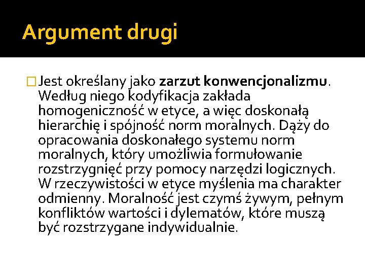 Argument drugi �Jest określany jako zarzut konwencjonalizmu. Według niego kodyfikacja zakłada homogeniczność w etyce,