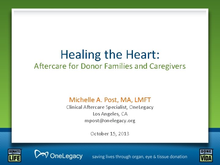 Healing the Heart: Aftercare for Donor Families and Caregivers Michelle A. Post, MA, LMFT