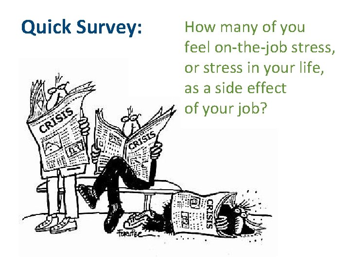Quick Survey: How many of you feel on-the-job stress, or stress in your life,