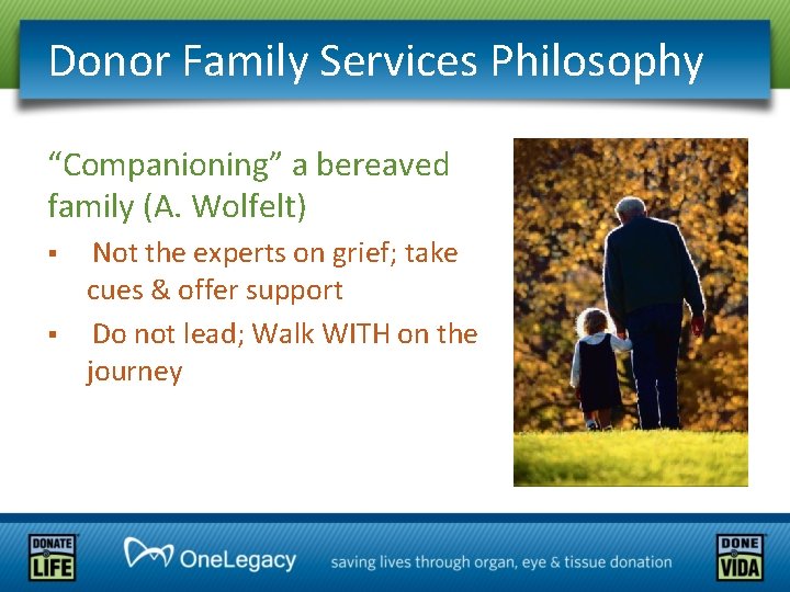 Donor Family Services Philosophy “Companioning” a bereaved family (A. Wolfelt) § § Not the