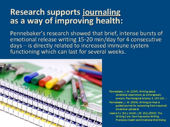 Research supports journaling as a way of improving health: Pennebaker’s research showed that brief,