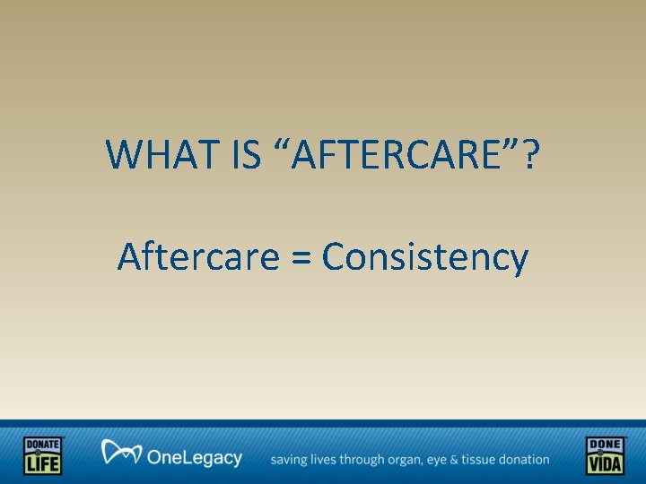WHAT IS “AFTERCARE”? Aftercare = Consistency 