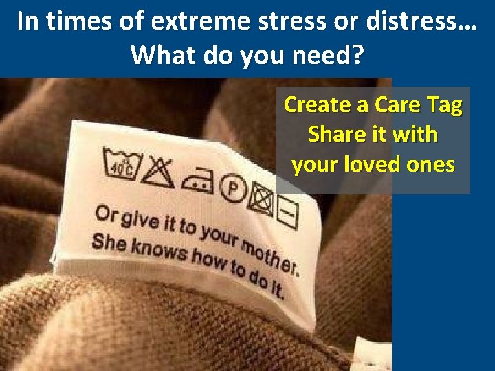 In times of extreme stress or distress… What do you need? Create a Care