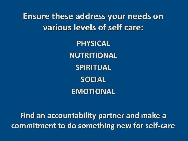 Ensure these address your needs on various levels of self care: PHYSICAL NUTRITIONAL SPIRITUAL
