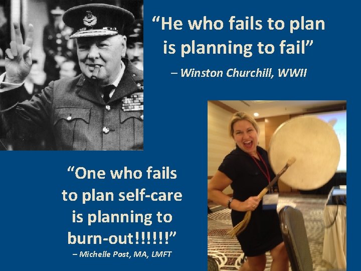 “He who fails to plan is planning to fail” – Winston Churchill, WWII “One