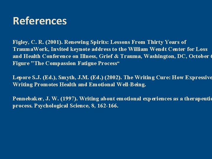 References Figley, C. R. (2001). Renewing Spirits: Lessons From Thirty Years of Trauma. Work,