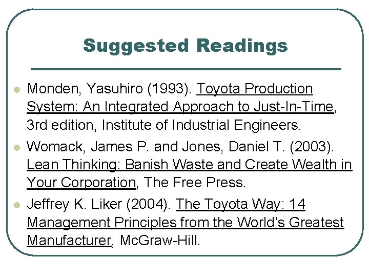 Suggested Readings l Monden, Yasuhiro (1993). Toyota Production System: An Integrated Approach to Just-In-Time,