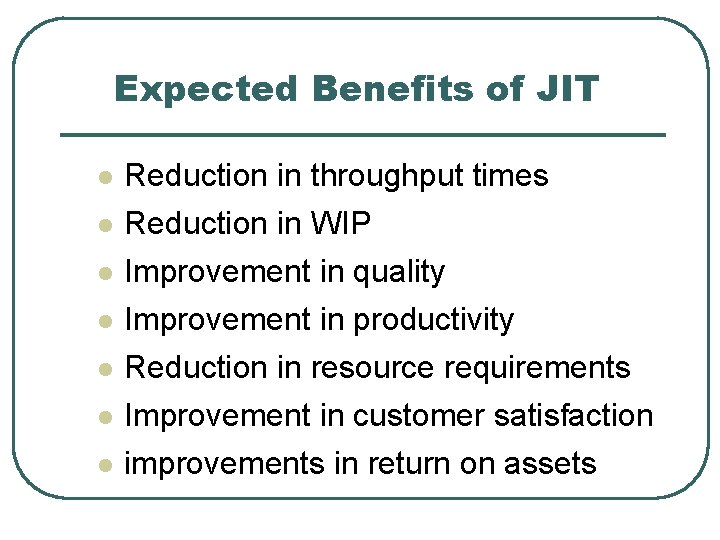 Expected Benefits of JIT l l l l Reduction in throughput times Reduction in