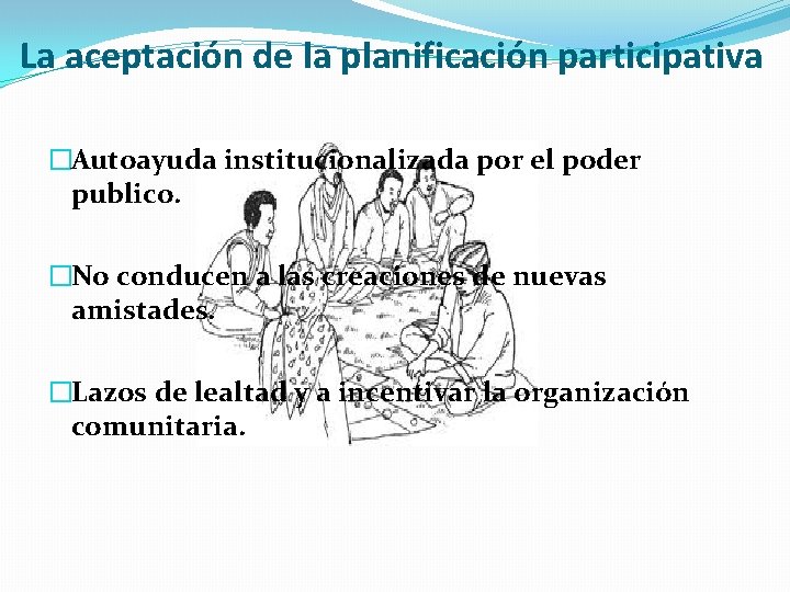 La aceptación de la planificación participativa �Autoayuda institucionalizada por el poder publico. �No conducen