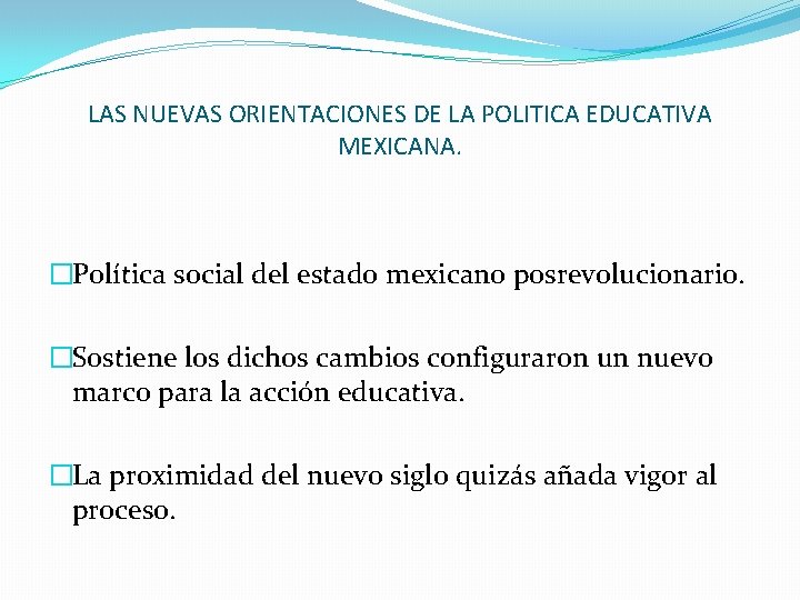 LAS NUEVAS ORIENTACIONES DE LA POLITICA EDUCATIVA MEXICANA. �Política social del estado mexicano posrevolucionario.