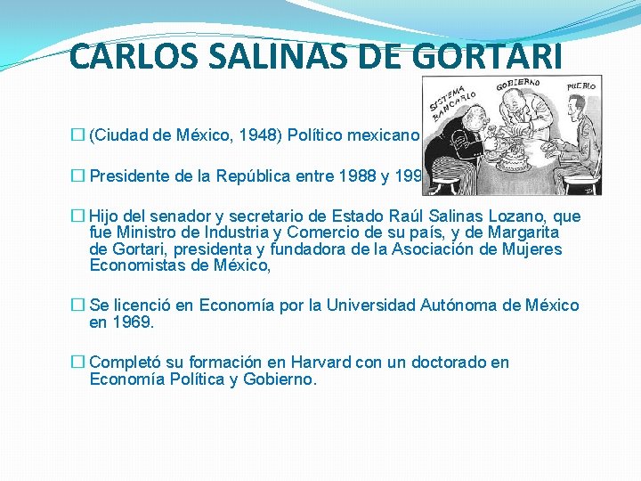 CARLOS SALINAS DE GORTARI � (Ciudad de México, 1948) Político mexicano. � Presidente de
