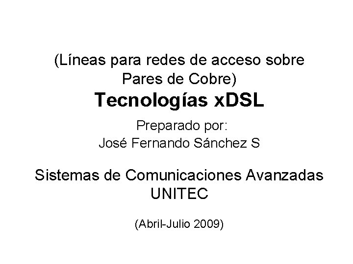 (Líneas para redes de acceso sobre Pares de Cobre) Tecnologías x. DSL Preparado por: