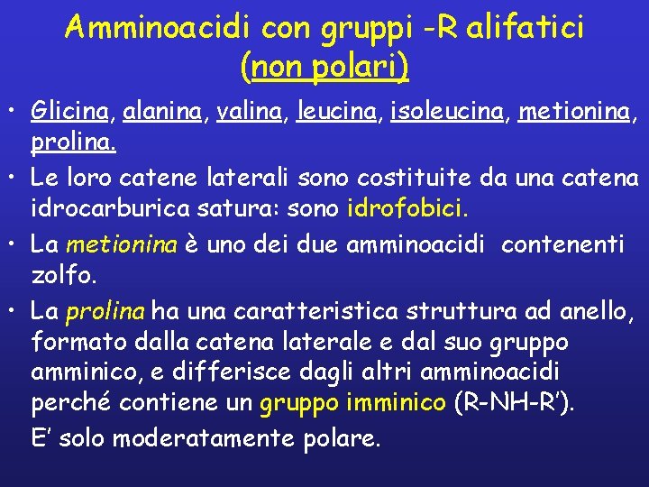 Amminoacidi con gruppi -R alifatici (non polari) • Glicina, alanina, valina, leucina, isoleucina, metionina,