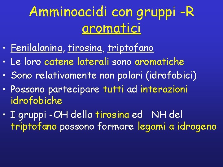 Amminoacidi con gruppi -R aromatici • • Fenilalanina, tirosina, triptofano Le loro catene laterali