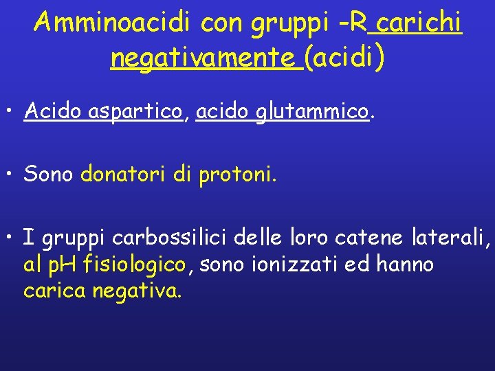 Amminoacidi con gruppi -R carichi negativamente (acidi) • Acido aspartico, acido glutammico. • Sono