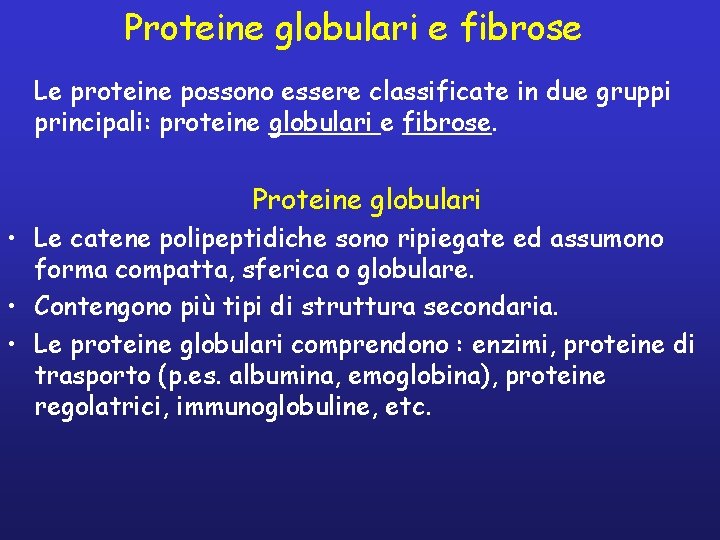 Proteine globulari e fibrose Le proteine possono essere classificate in due gruppi principali: proteine