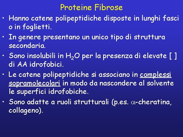 Proteine Fibrose • Hanno catene polipeptidiche disposte in lunghi fasci o in foglietti. •
