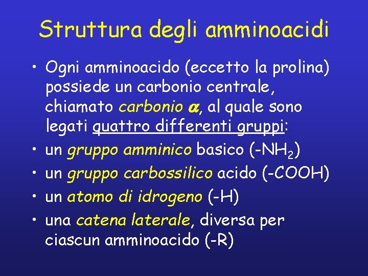 Struttura degli amminoacidi • Ogni amminoacido (eccetto la prolina) possiede un carbonio centrale, chiamato