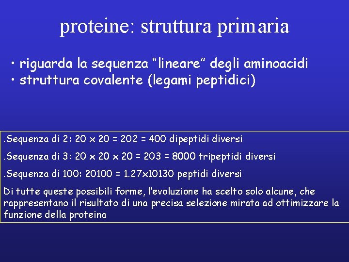 proteine: struttura primaria • riguarda la sequenza “lineare” degli aminoacidi • struttura covalente (legami