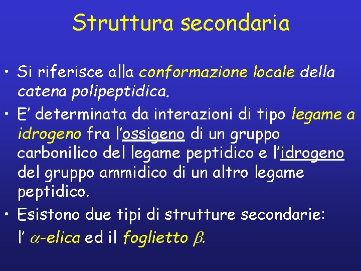 Struttura secondaria • Si riferisce alla conformazione locale della catena polipeptidica. • E’ determinata