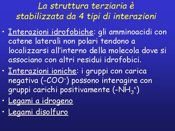 La struttura terziaria è stabilizzata da 4 tipi di interazioni • Interazioni idrofobiche: gli