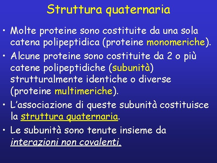 Struttura quaternaria • Molte proteine sono costituite da una sola catena polipeptidica (proteine monomeriche).