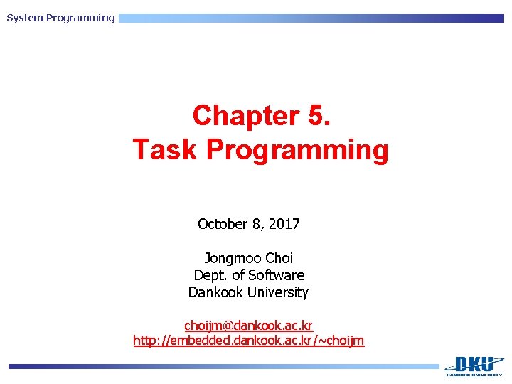 System Programming Chapter 5. Task Programming October 8, 2017 Jongmoo Choi Dept. of Software