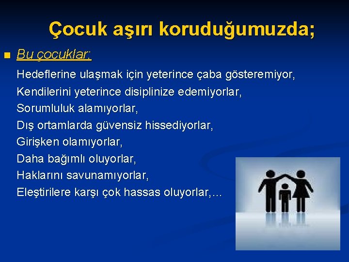 Çocuk aşırı koruduğumuzda; n Bu çocuklar; Hedeflerine ulaşmak için yeterince çaba gösteremiyor, Kendilerini yeterince Çocuk aşırı koruduğumuzda; n Bu çocuklar; Hedeflerine ulaşmak için yeterince çaba gösteremiyor, Kendilerini yeterince