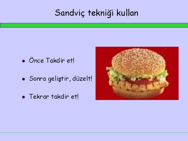 Sandviç tekniği kullan l Önce Takdir et! l Sonra geliştir, düzelt! l Tekrar takdir Sandviç tekniği kullan l Önce Takdir et! l Sonra geliştir, düzelt! l Tekrar takdir