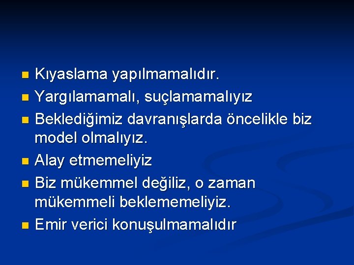 Kıyaslama yapılmamalıdır. n Yargılamamalı, suçlamamalıyız n Beklediğimiz davranışlarda öncelikle biz model olmalıyız. n Alay Kıyaslama yapılmamalıdır. n Yargılamamalı, suçlamamalıyız n Beklediğimiz davranışlarda öncelikle biz model olmalıyız. n Alay
