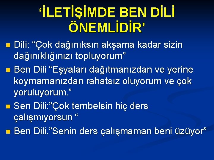 ‘İLETİŞİMDE BEN DİLİ ÖNEMLİDİR’ Dili: “Çok dağınıksın akşama kadar sizin dağınıklığınızı topluyorum” n Ben ‘İLETİŞİMDE BEN DİLİ ÖNEMLİDİR’ Dili: “Çok dağınıksın akşama kadar sizin dağınıklığınızı topluyorum” n Ben