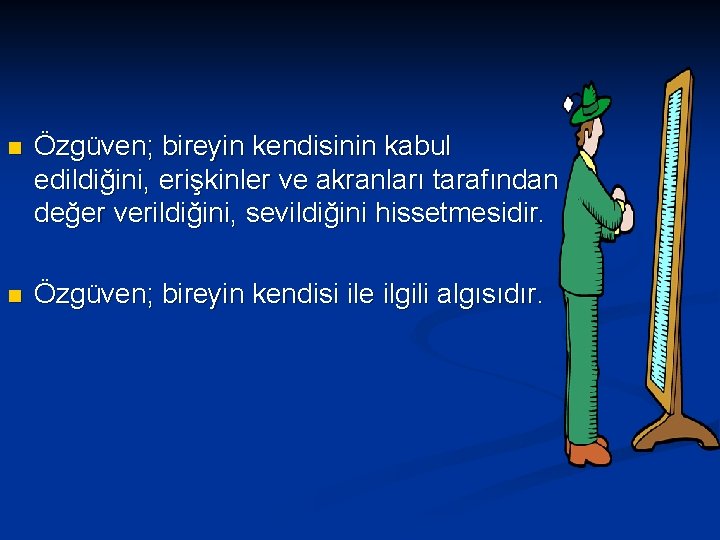 n Özgüven; bireyin kendisinin kabul edildiğini, erişkinler ve akranları tarafından değer verildiğini, sevildiğini hissetmesidir. n Özgüven; bireyin kendisinin kabul edildiğini, erişkinler ve akranları tarafından değer verildiğini, sevildiğini hissetmesidir.