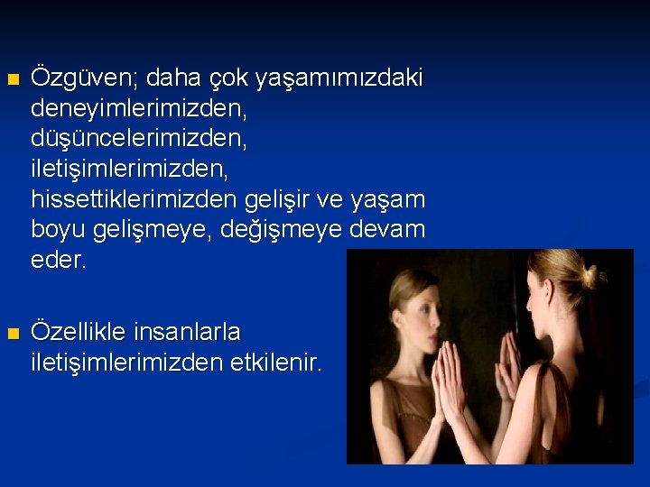 n Özgüven; daha çok yaşamımızdaki deneyimlerimizden, düşüncelerimizden, iletişimlerimizden, hissettiklerimizden gelişir ve yaşam boyu gelişmeye, n Özgüven; daha çok yaşamımızdaki deneyimlerimizden, düşüncelerimizden, iletişimlerimizden, hissettiklerimizden gelişir ve yaşam boyu gelişmeye,