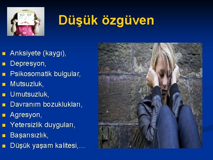 Düşük özgüven n n Anksiyete (kaygı), Depresyon, Psikosomatik bulgular, Mutsuzluk, Umutsuzluk, Davranım bozuklukları, Agresyon, Düşük özgüven n n Anksiyete (kaygı), Depresyon, Psikosomatik bulgular, Mutsuzluk, Umutsuzluk, Davranım bozuklukları, Agresyon,