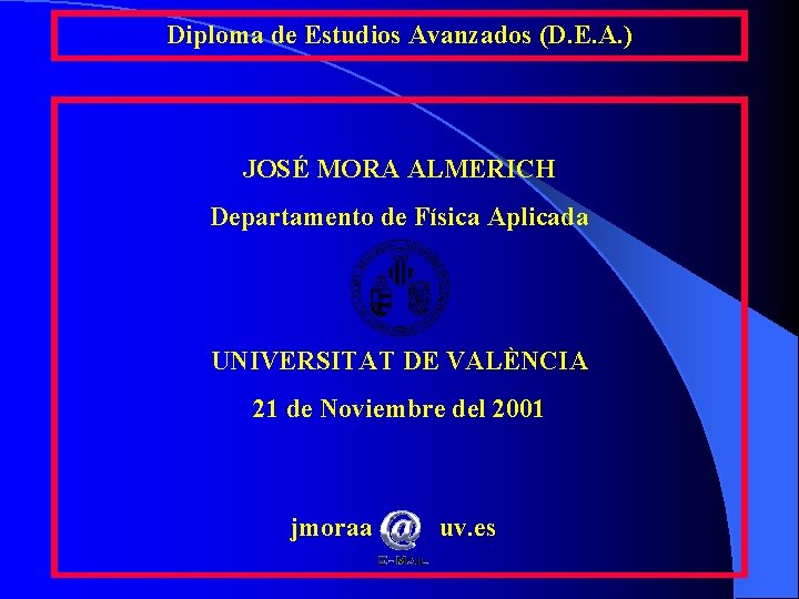 Diploma de Estudios Avanzados (D. E. A. ) JOSÉ MORA ALMERICH Departamento de Física Diploma de Estudios Avanzados (D. E. A. ) JOSÉ MORA ALMERICH Departamento de Física