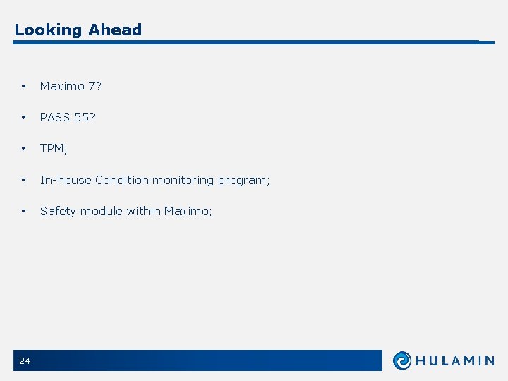 Looking Ahead • Maximo 7? • PASS 55? • TPM; • In-house Condition monitoring