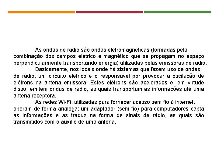 As ondas de rádio são ondas eletromagnéticas (formadas pela combinação dos campos elétrico e