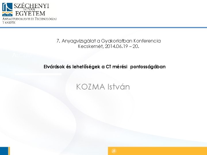 Főcím 7. Anyagvizsgálat a Gyakorlatban Konferencia Kecskemét, 2014. 06. 19 – 20. ALC�M Elvárások