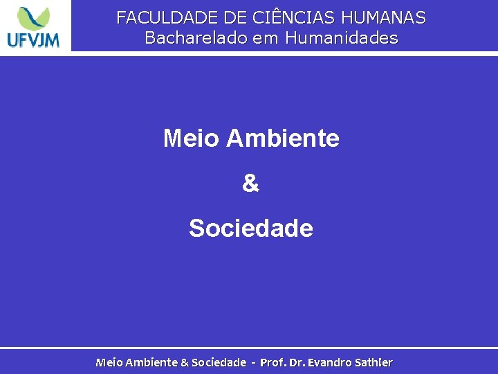 FACULDADE DE CIÊNCIAS HUMANAS Bacharelado em Humanidades Meio Ambiente & Sociedade - Prof. Dr.