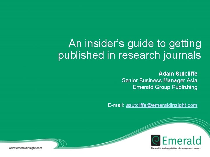 An insider’s guide to getting published in research journals Adam Sutcliffe Senior Business Manager