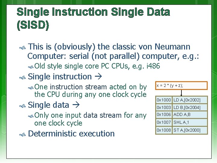 Single Instruction Single Data (SISD) This is (obviously) the classic von Neumann Computer: serial